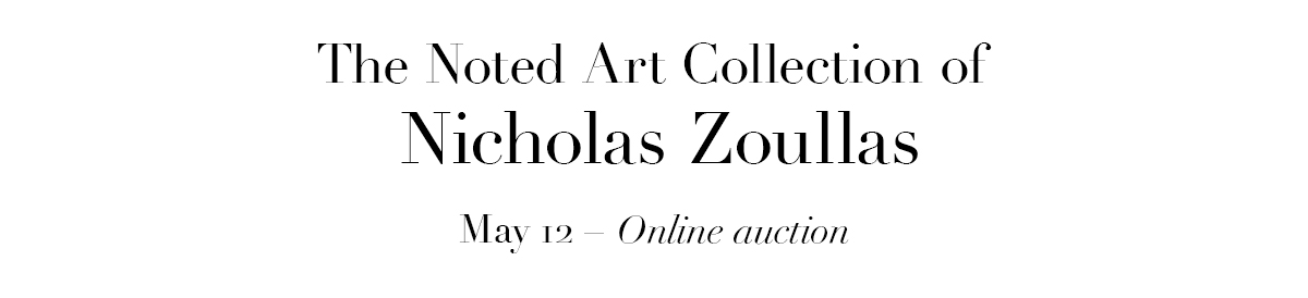 The Noted Art Collection of Nicholas Zoullas, At Unreserved Auction, May 12